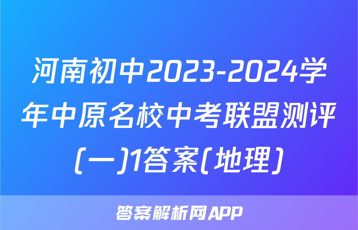 河南初中2023-2024学年中原名校中考联盟测评(一)1答案(地理)