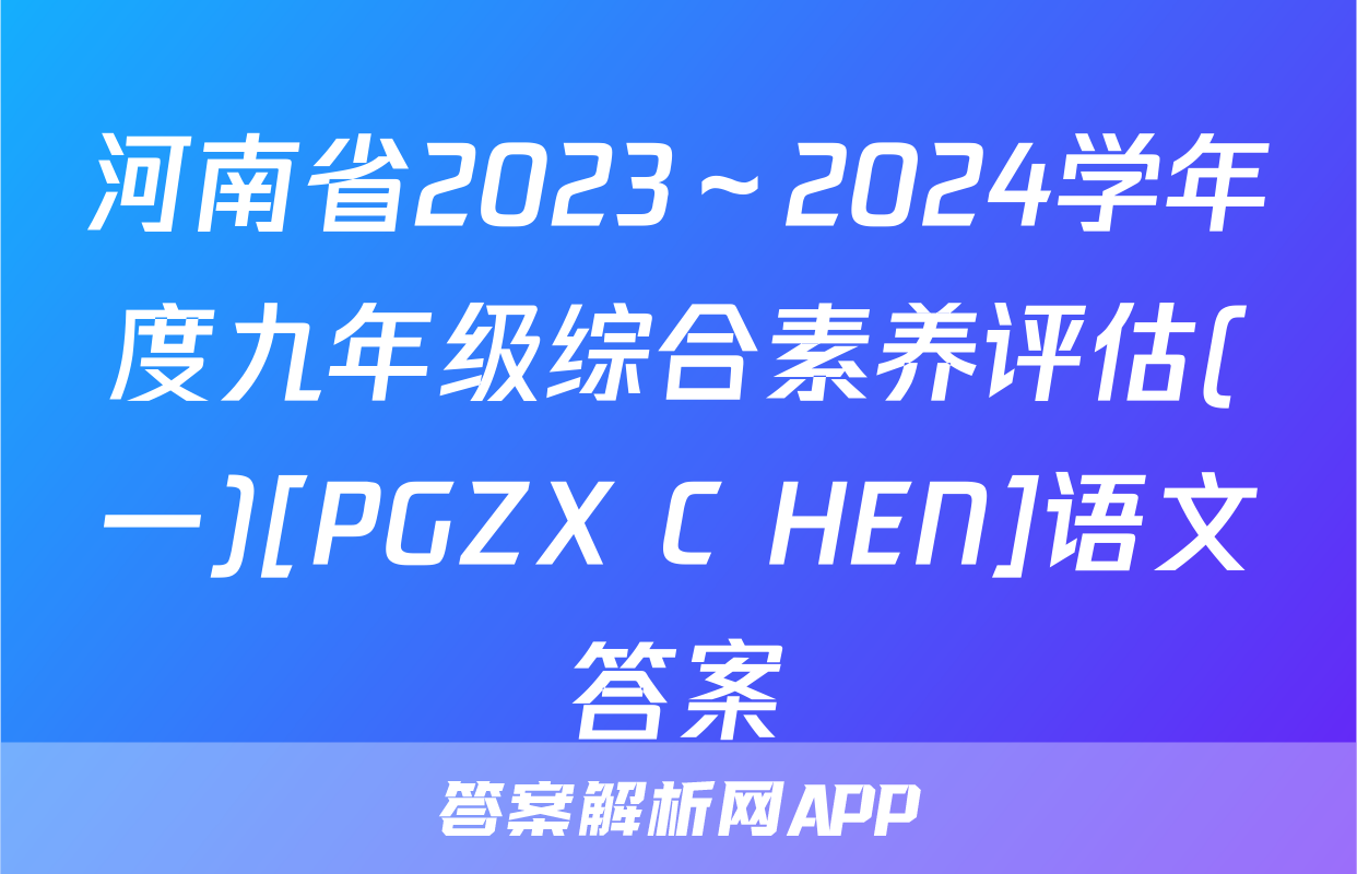 河南省2023～2024学年度九年级综合素养评估(一)[PGZX C HEN]语文答案