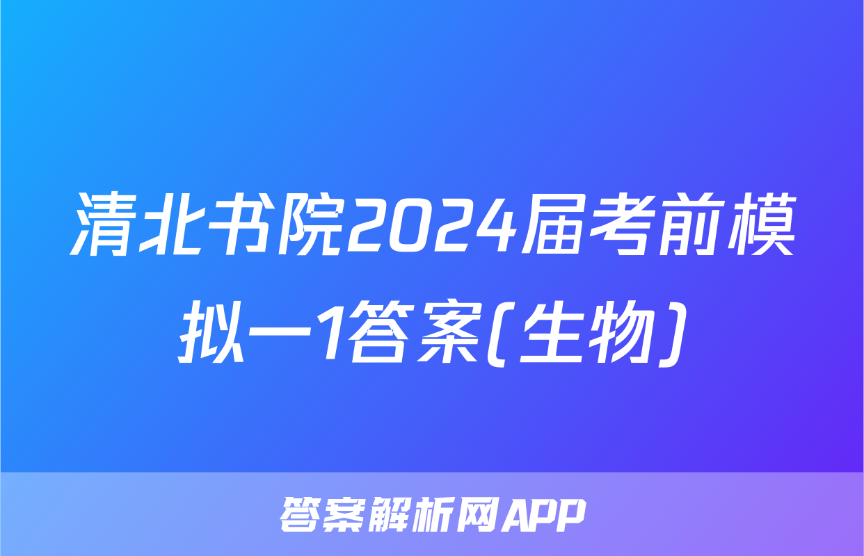 清北书院2024届考前模拟一1答案(生物)