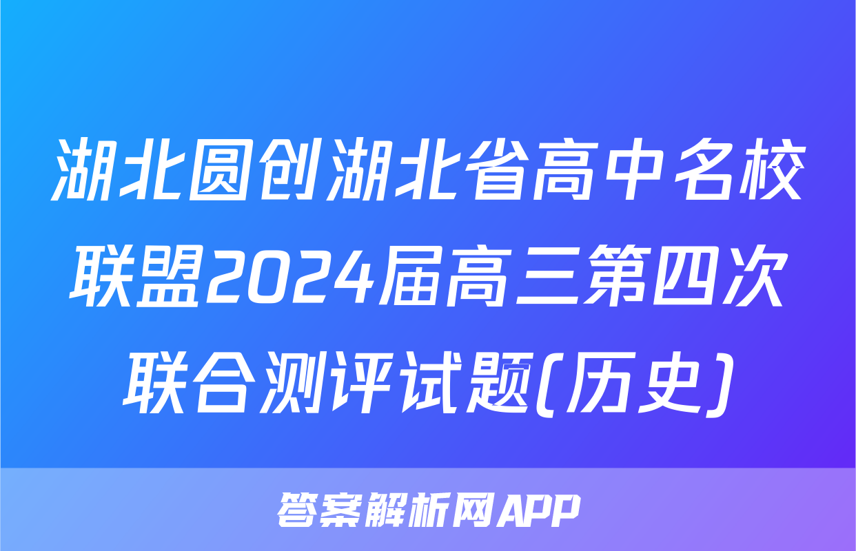 湖北圆创湖北省高中名校联盟2024届高三第四次联合测评试题(历史)