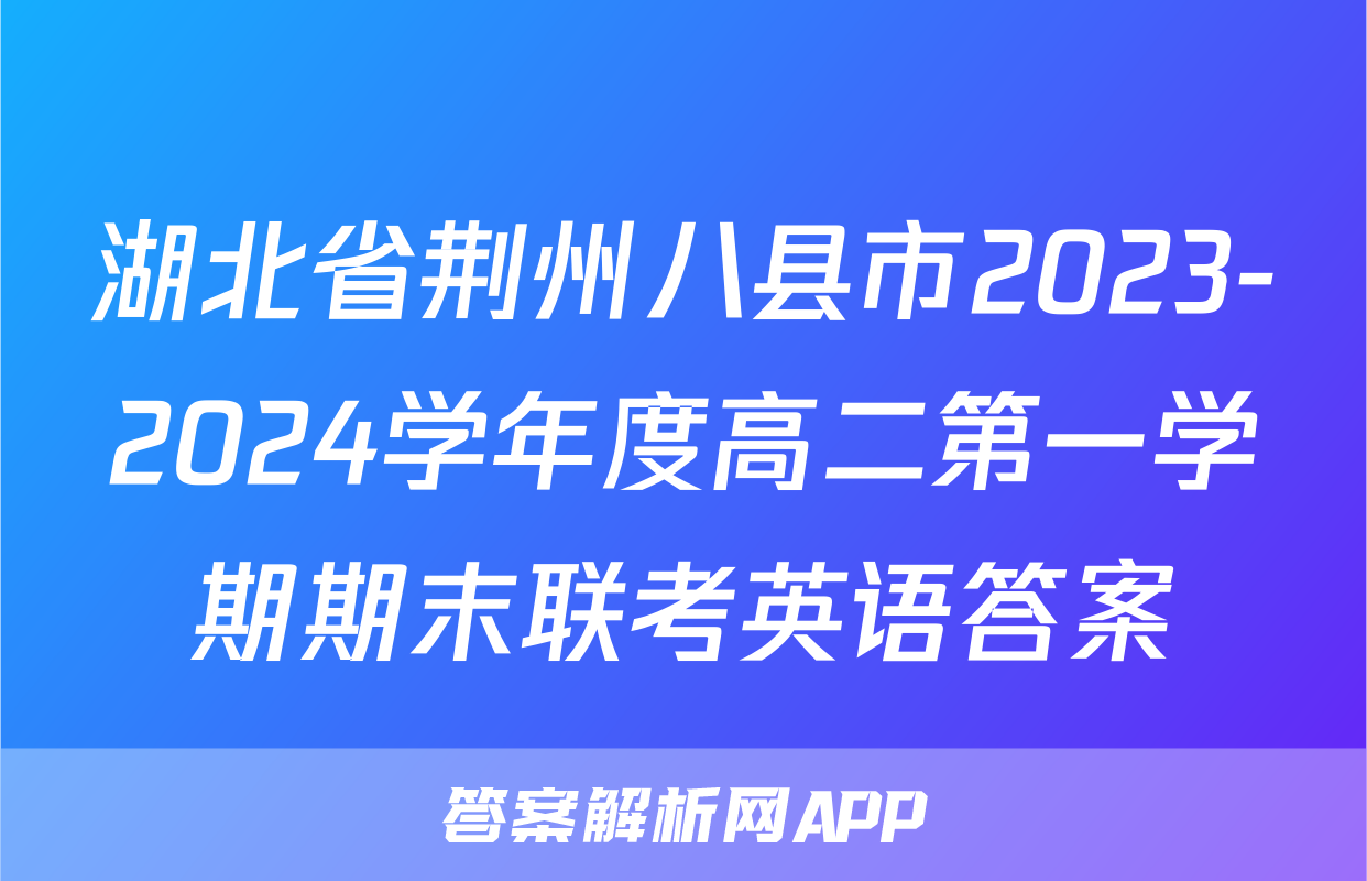 湖北省荆州八县市2023-2024学年度高二第一学期期末联考英语答案