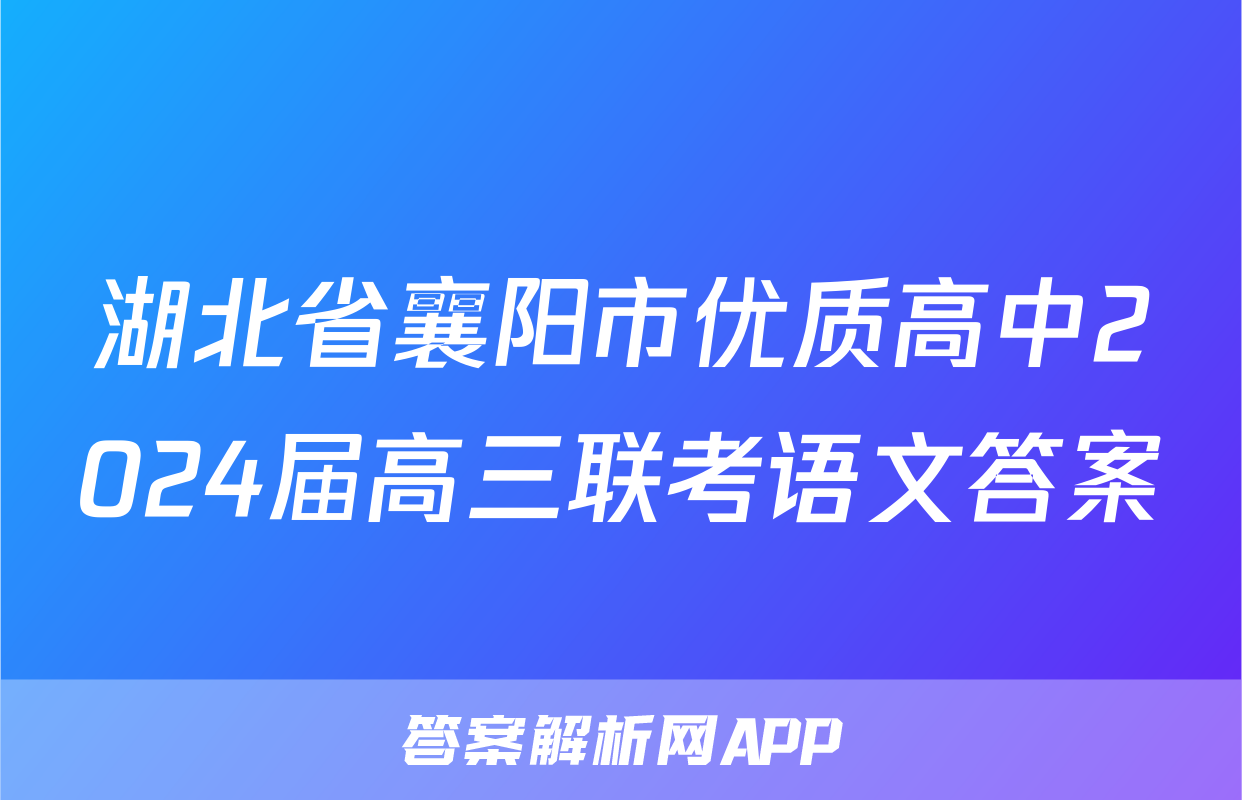 湖北省襄阳市优质高中2024届高三联考语文答案