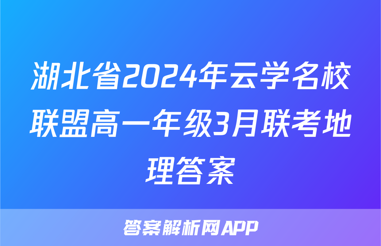 湖北省2024年云学名校联盟高一年级3月联考地理答案