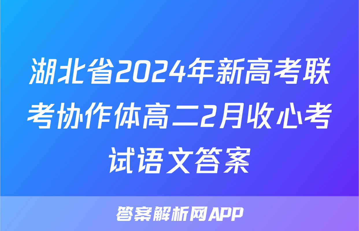 湖北省2024年新高考联考协作体高二2月收心考试语文答案