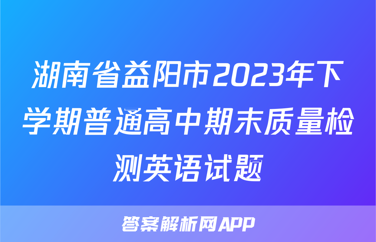 湖南省益阳市2023年下学期普通高中期末质量检测英语试题
