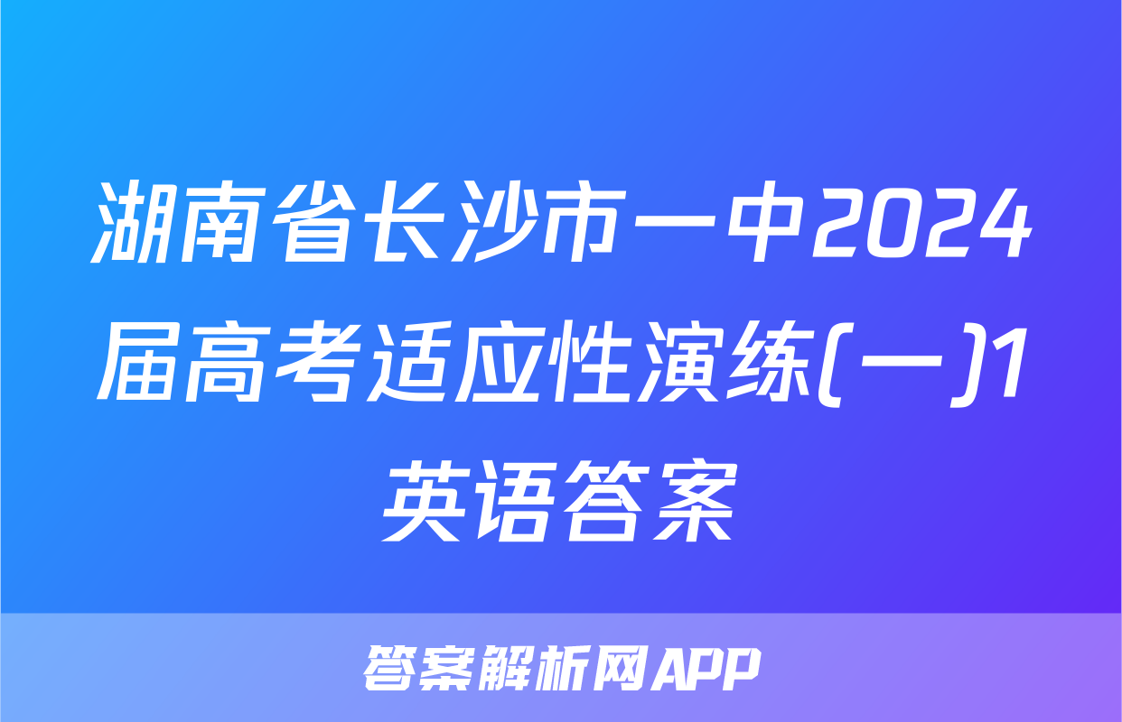 湖南省长沙市一中2024届高考适应性演练(一)1英语答案