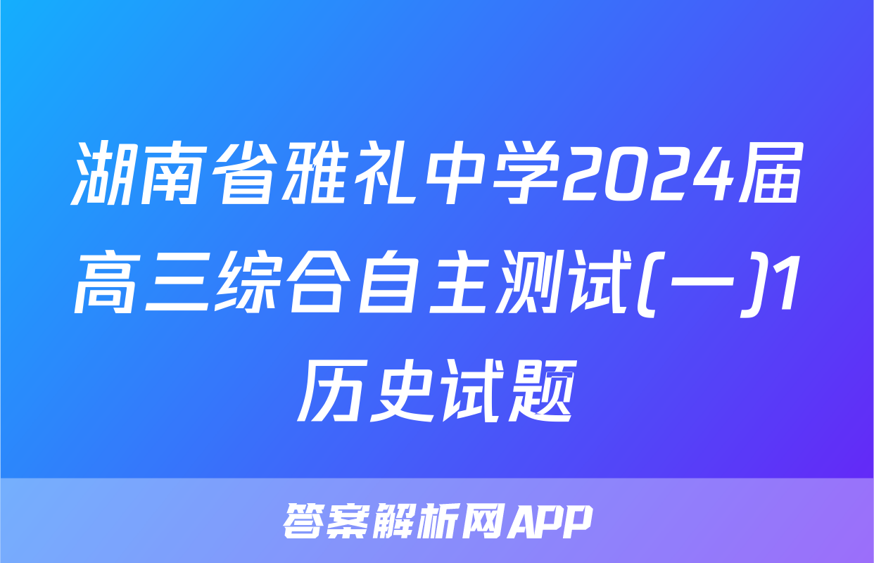 湖南省雅礼中学2024届高三综合自主测试(一)1历史试题