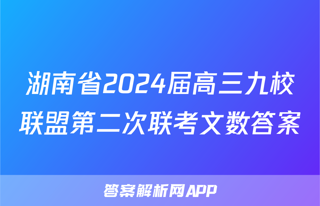 湖南省2024届高三九校联盟第二次联考文数答案