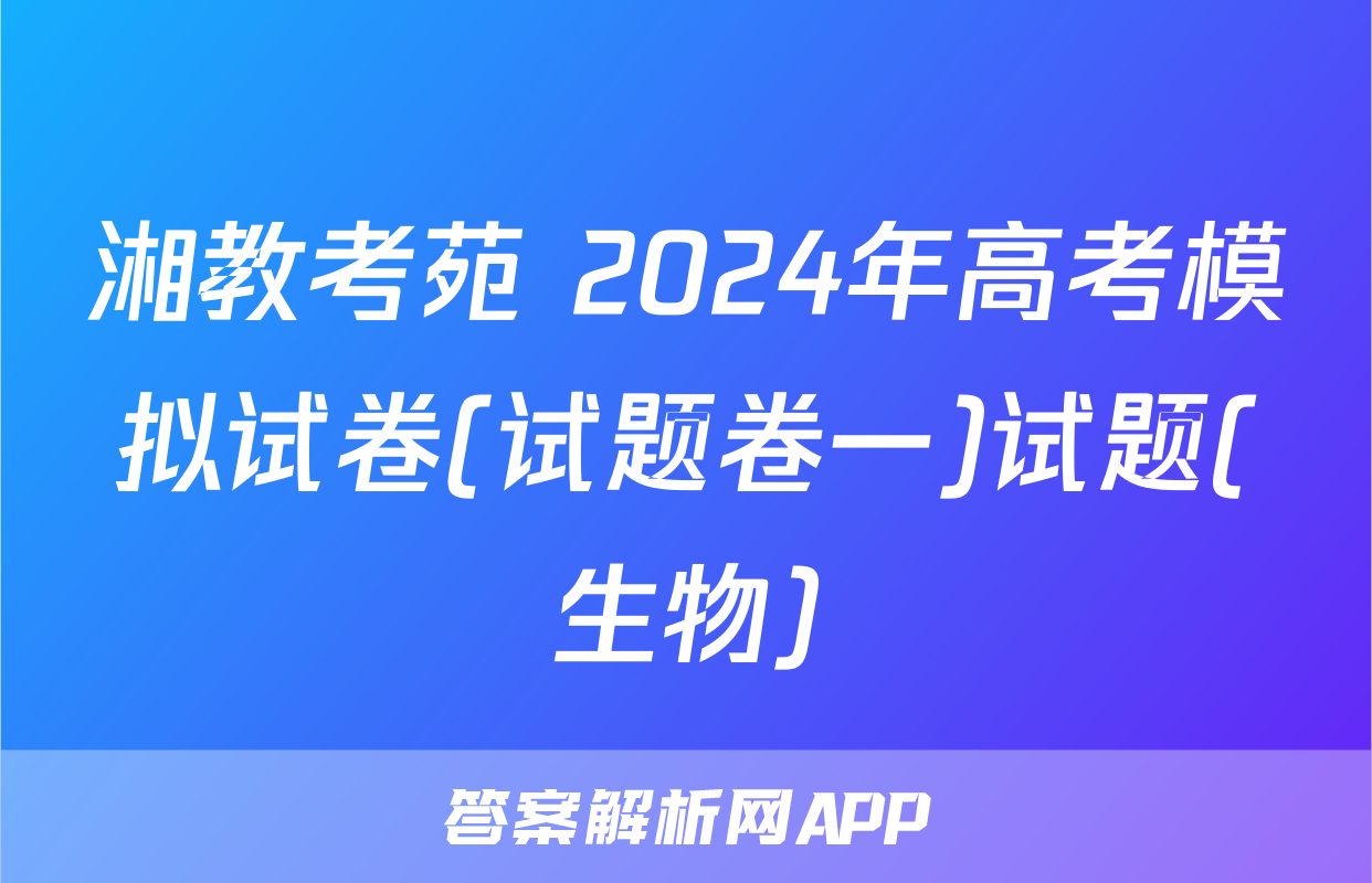 湘教考苑 2024年高考模拟试卷(试题卷一)试题(生物)