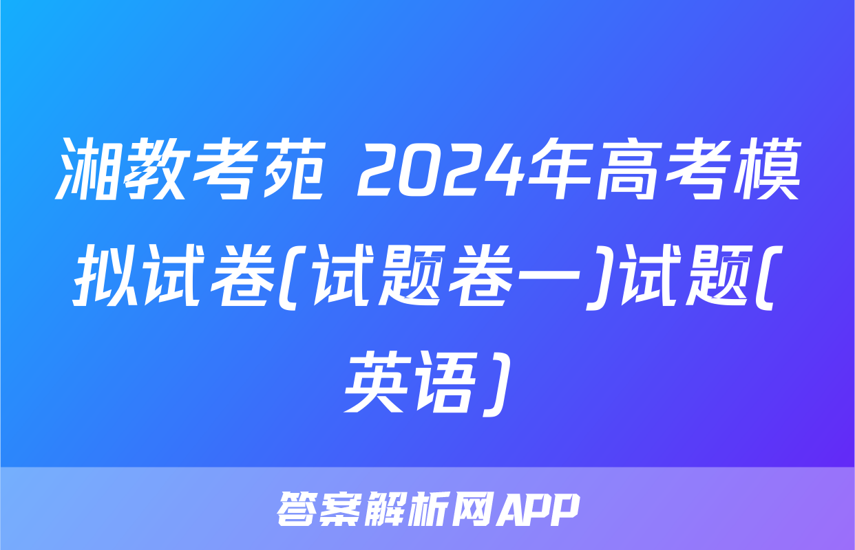 湘教考苑 2024年高考模拟试卷(试题卷一)试题(英语)