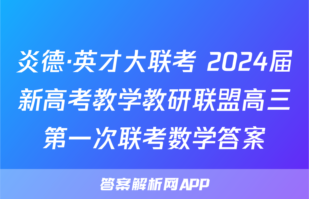 炎德·英才大联考 2024届新高考教学教研联盟高三第一次联考数学答案