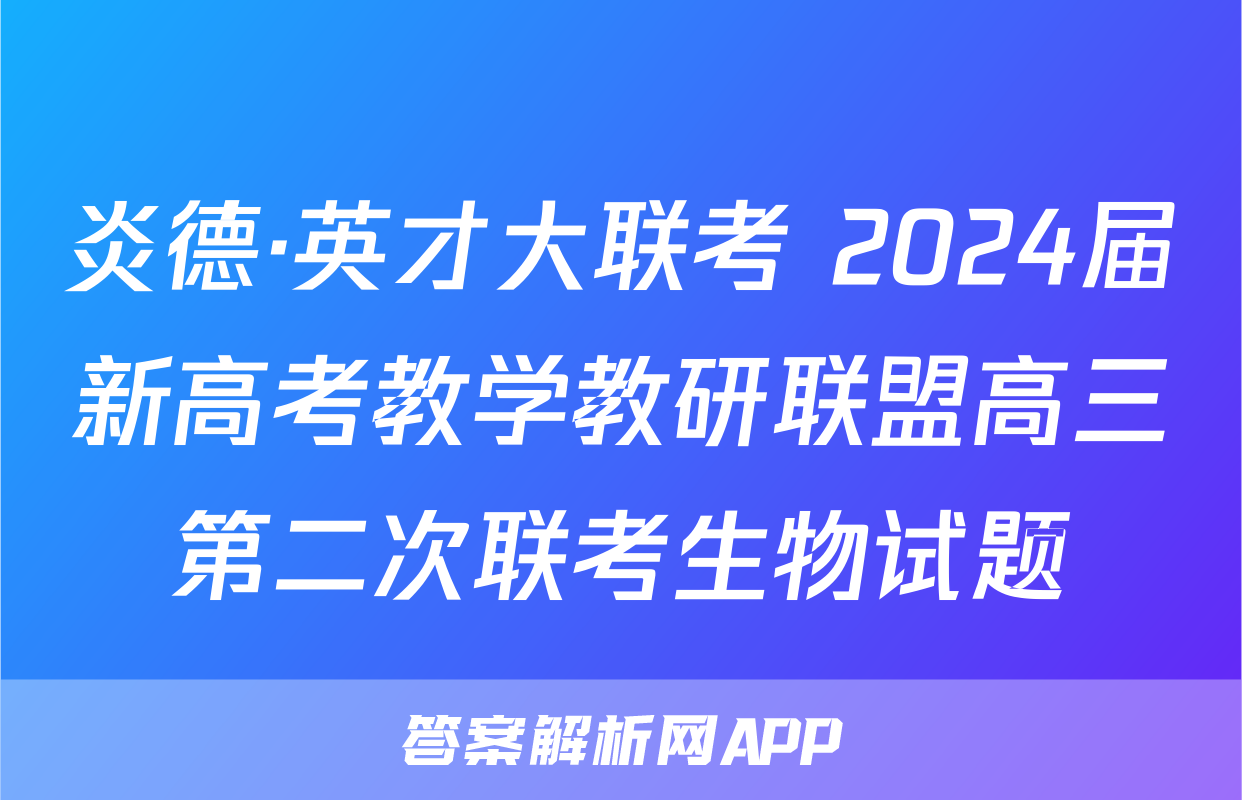 炎德·英才大联考 2024届新高考教学教研联盟高三第二次联考生物试题