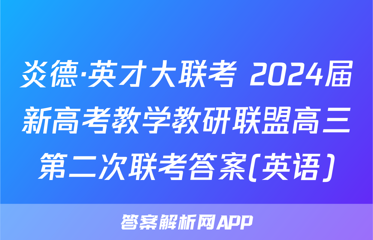 炎德·英才大联考 2024届新高考教学教研联盟高三第二次联考答案(英语)