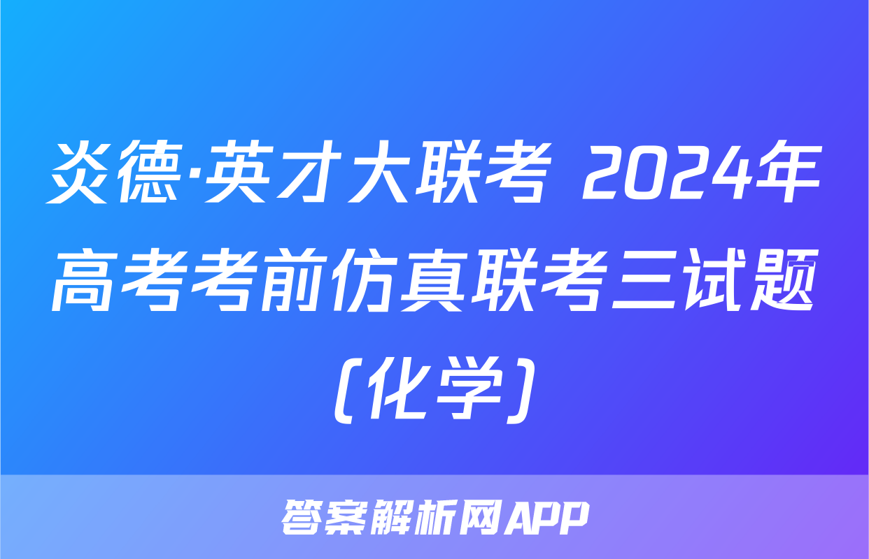 炎德·英才大联考 2024年高考考前仿真联考三试题(化学)