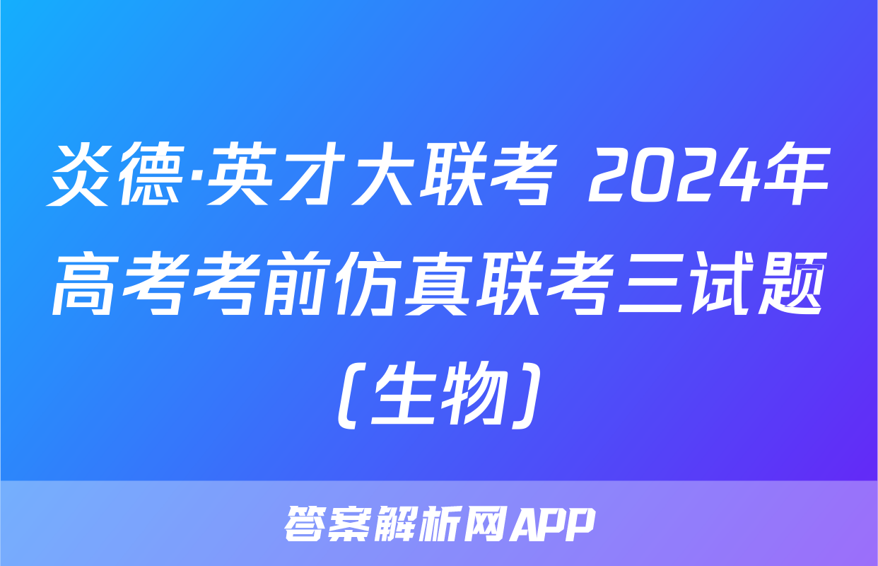 炎德·英才大联考 2024年高考考前仿真联考三试题(生物)