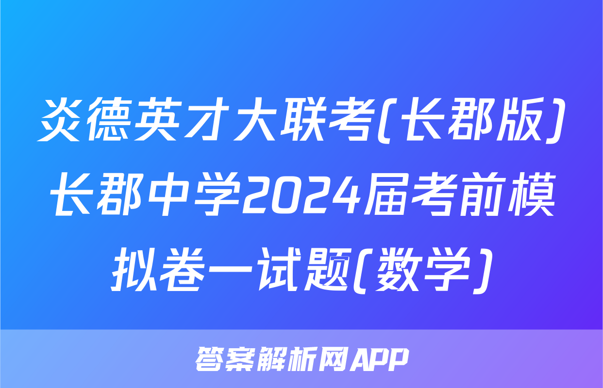 炎德英才大联考(长郡版)长郡中学2024届考前模拟卷一试题(数学)