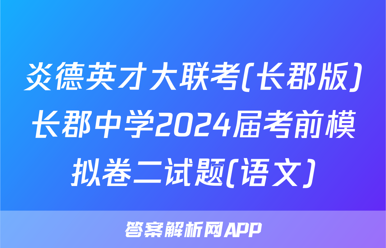 炎德英才大联考(长郡版)长郡中学2024届考前模拟卷二试题(语文)