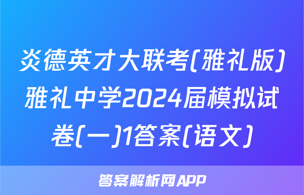 炎德英才大联考(雅礼版)雅礼中学2024届模拟试卷(一)1答案(语文)