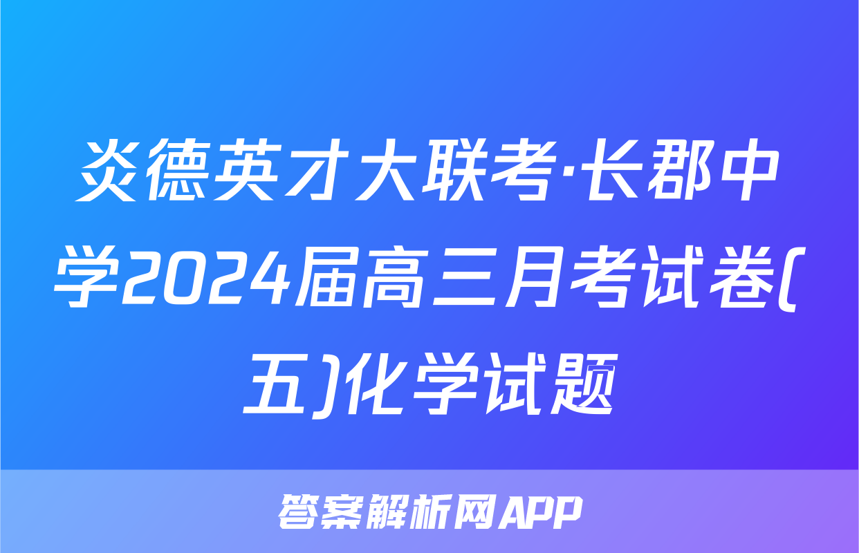 炎德英才大联考·长郡中学2024届高三月考试卷(五)化学试题