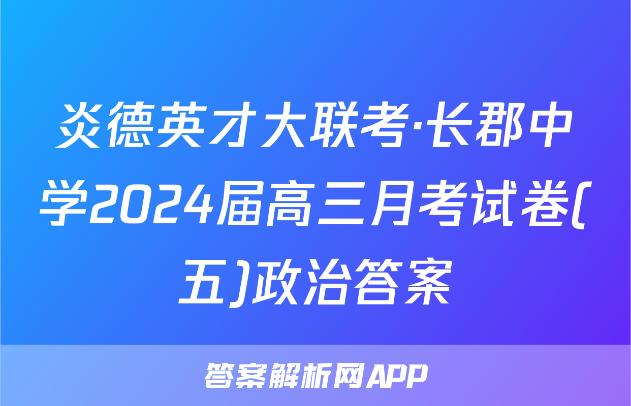 炎德英才大联考·长郡中学2024届高三月考试卷(五)政治答案