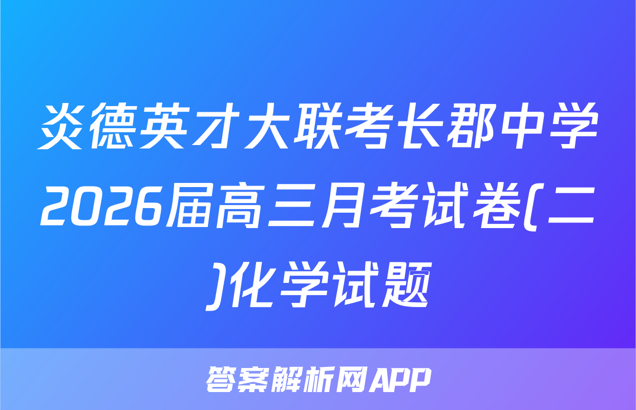 炎德英才大联考长郡中学2026届高三月考试卷(二)化学试题