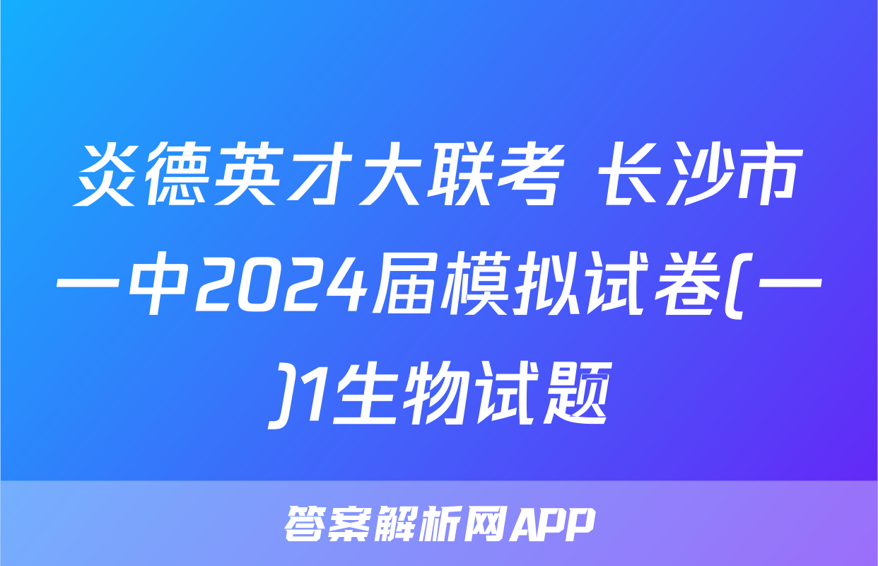 炎德英才大联考 长沙市一中2024届模拟试卷(一)1生物试题