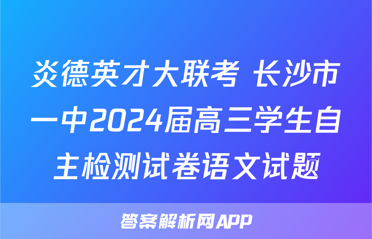 炎德英才大联考 长沙市一中2024届高三学生自主检测试卷语文试题