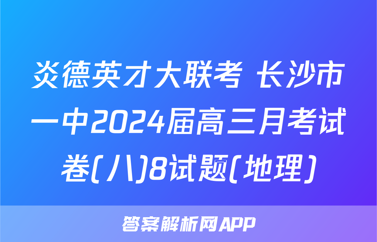 炎德英才大联考 长沙市一中2024届高三月考试卷(八)8试题(地理)