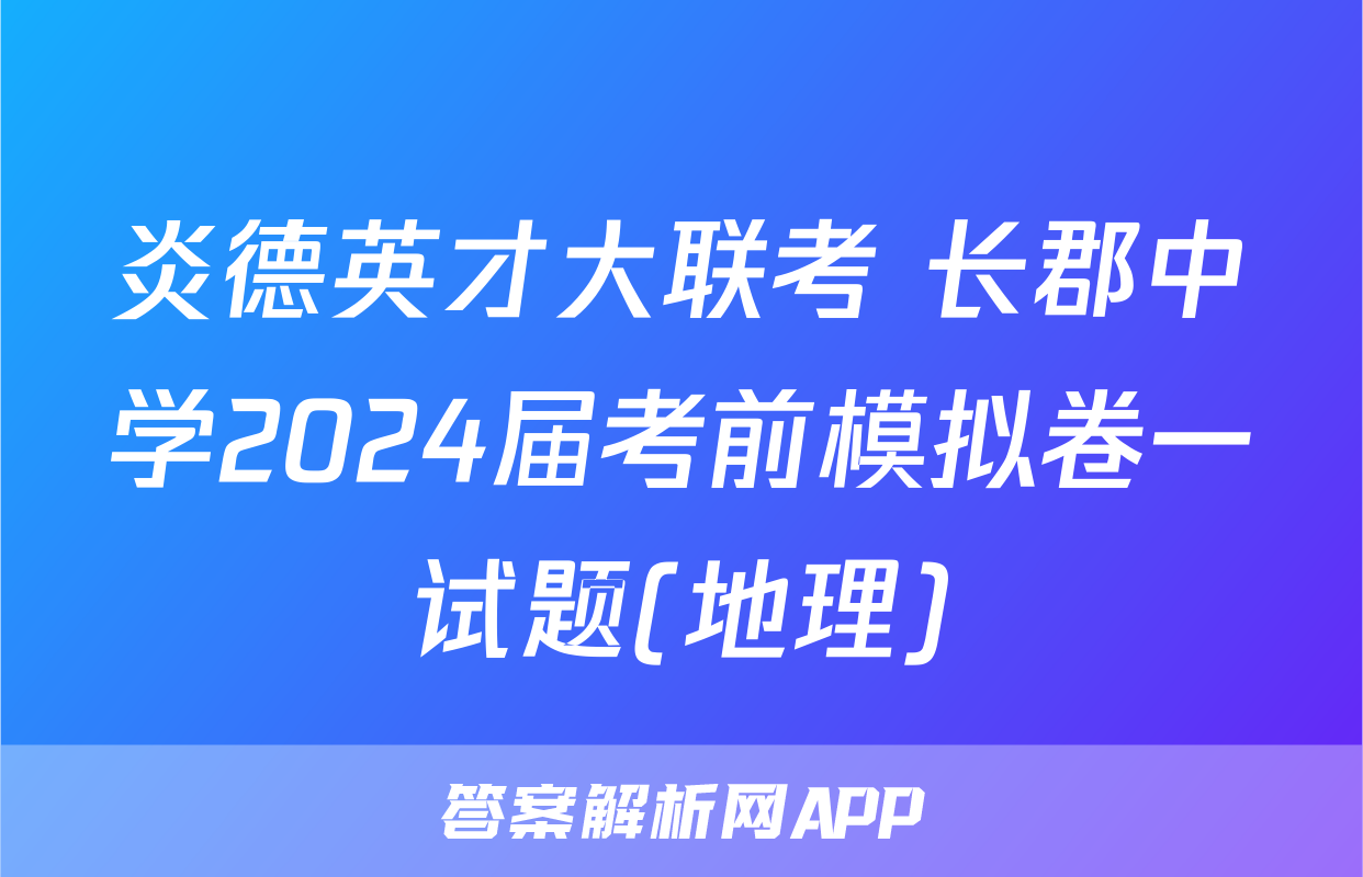 炎德英才大联考 长郡中学2024届考前模拟卷一试题(地理)