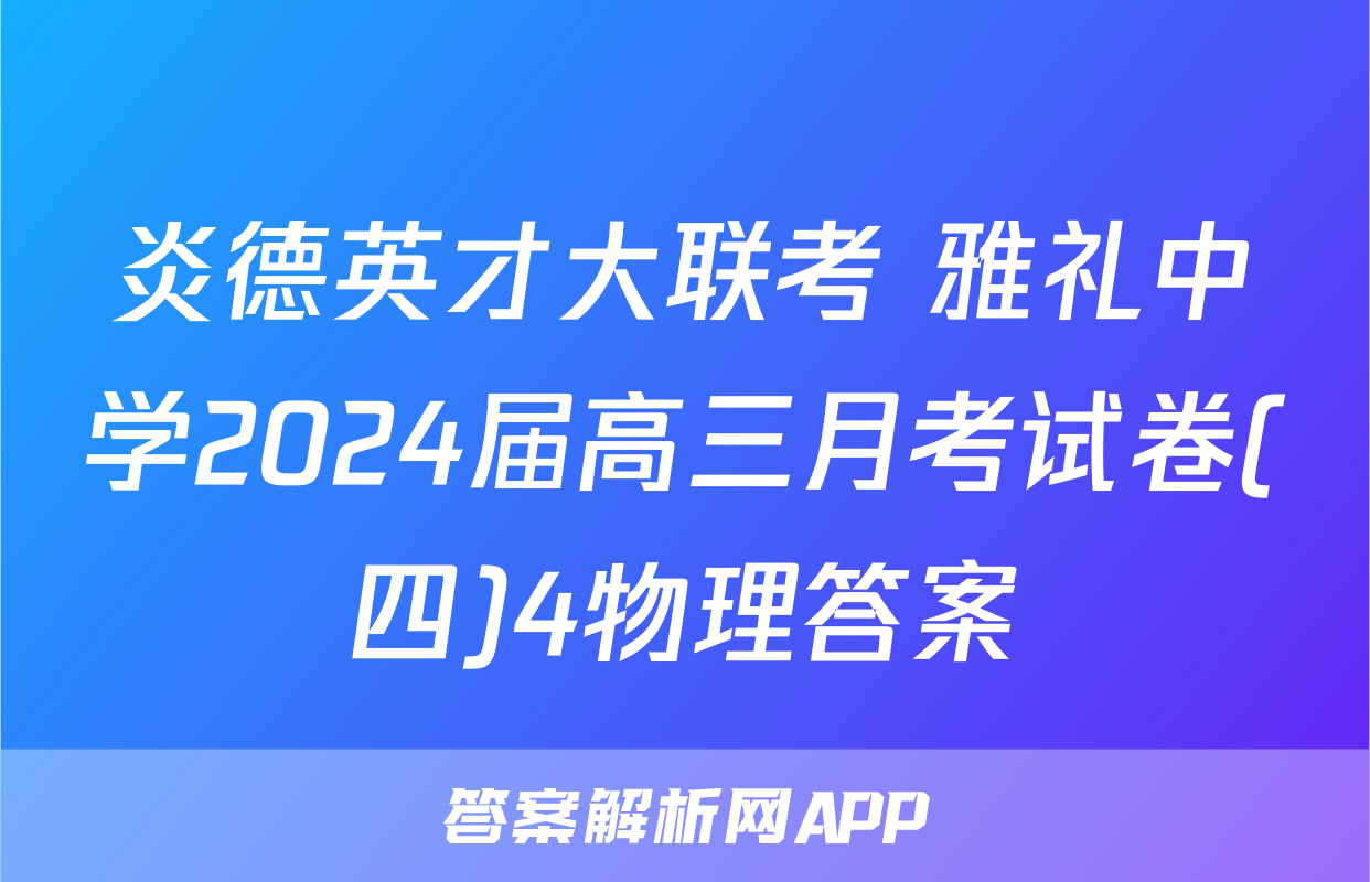 炎德英才大联考 雅礼中学2024届高三月考试卷(四)4物理答案