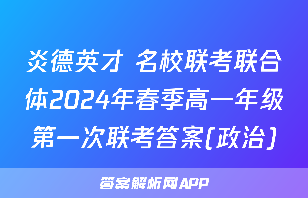 炎德英才 名校联考联合体2024年春季高一年级第一次联考答案(政治)