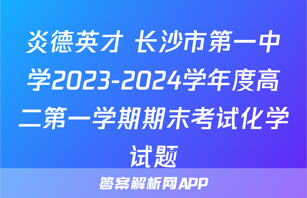 炎德英才 长沙市第一中学2023-2024学年度高二第一学期期末考试化学试题