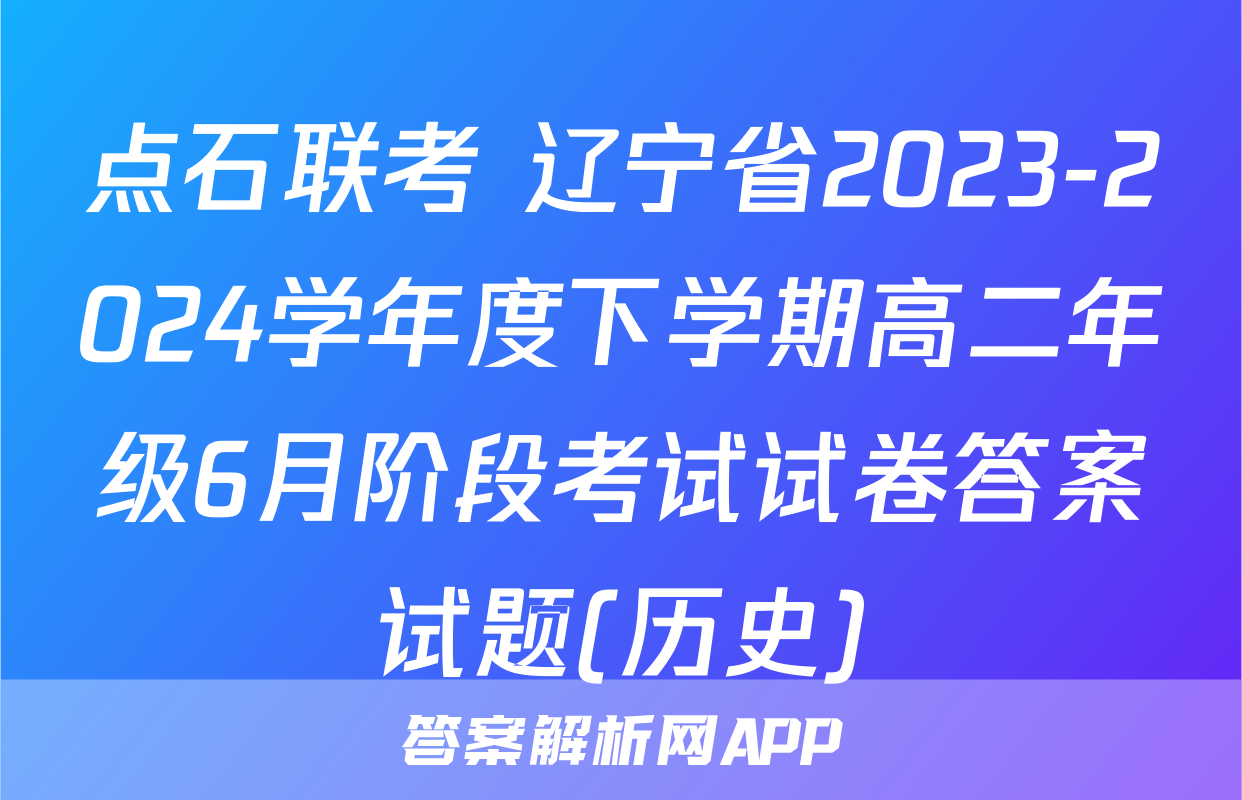 点石联考 辽宁省2023-2024学年度下学期高二年级6月阶段考试试卷答案试题(历史)