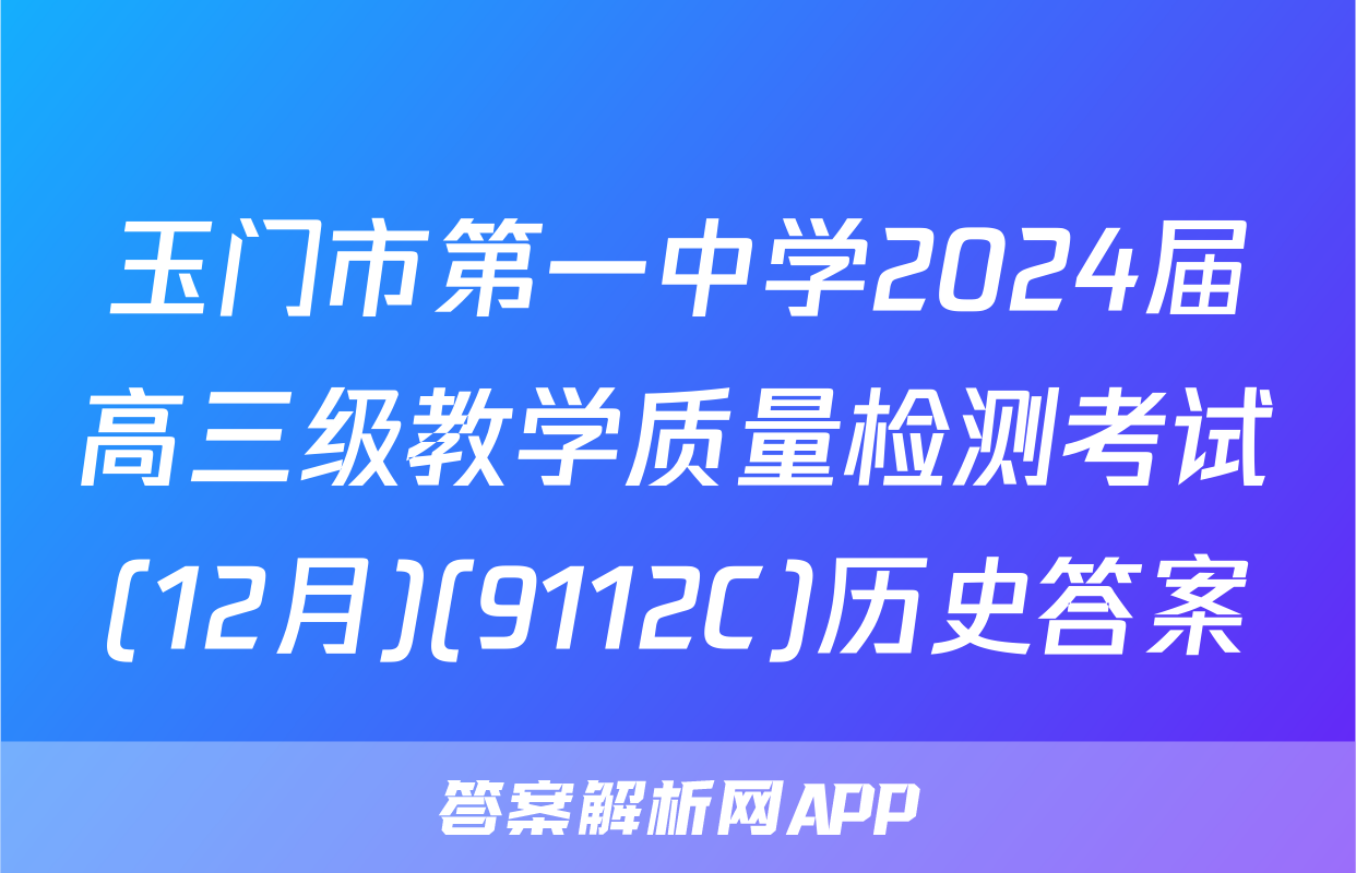 玉门市第一中学2024届高三级教学质量检测考试(12月)(9112C)历史答案