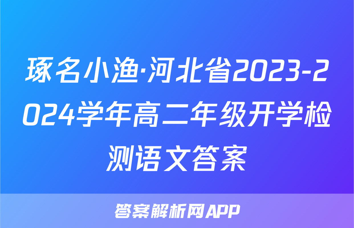 琢名小渔·河北省2023-2024学年高二年级开学检测语文答案
