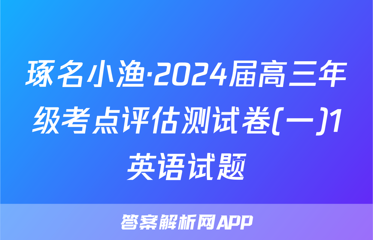 琢名小渔·2024届高三年级考点评估测试卷(一)1英语试题