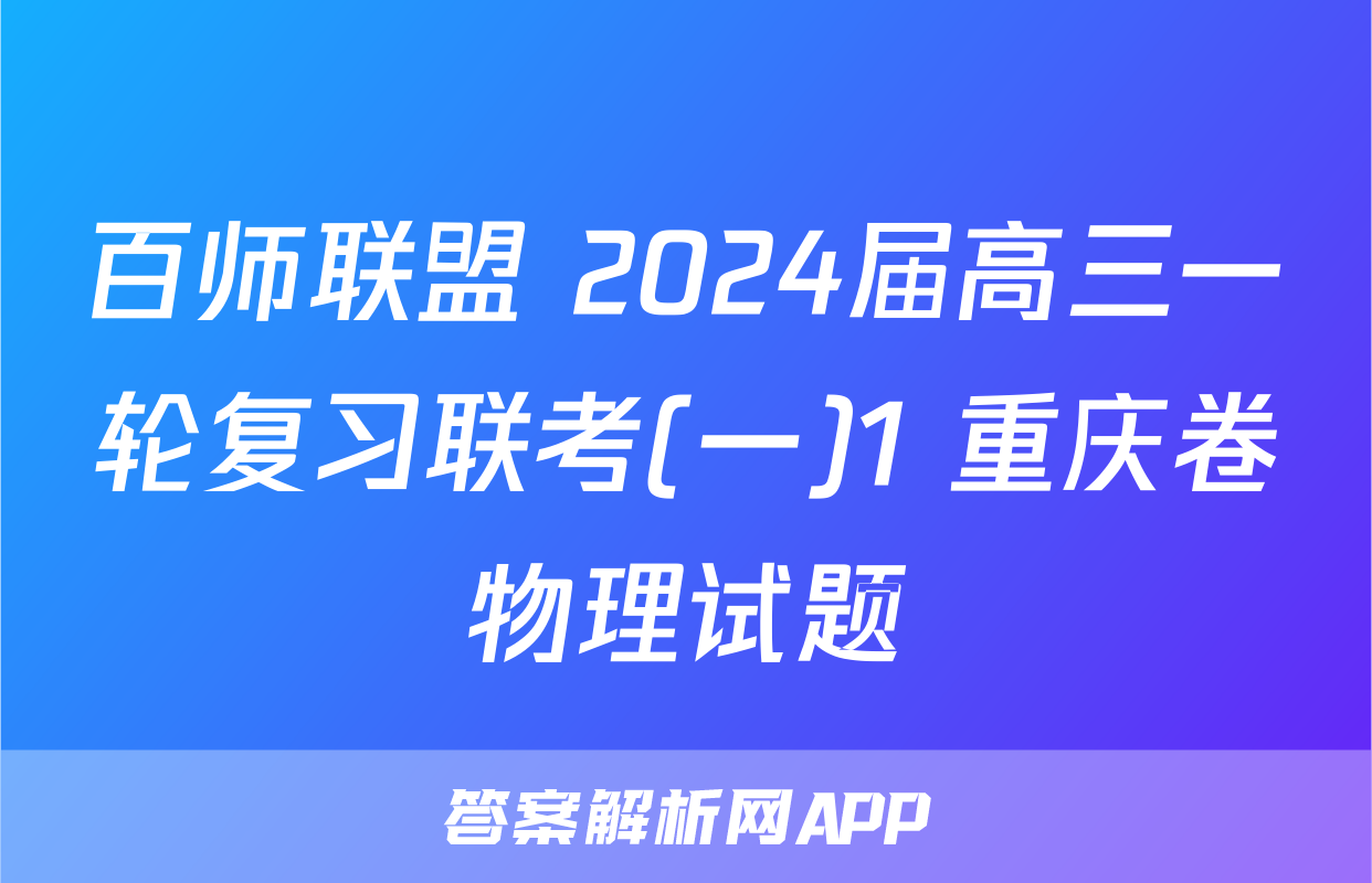 百师联盟 2024届高三一轮复习联考(一)1 重庆卷物理试题