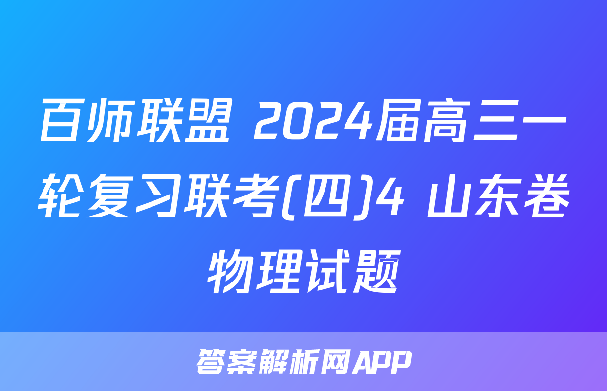 百师联盟 2024届高三一轮复习联考(四)4 山东卷物理试题
