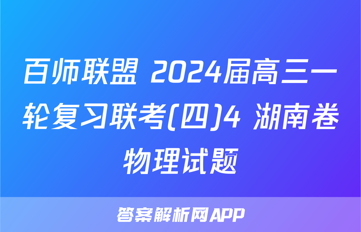 百师联盟 2024届高三一轮复习联考(四)4 湖南卷物理试题