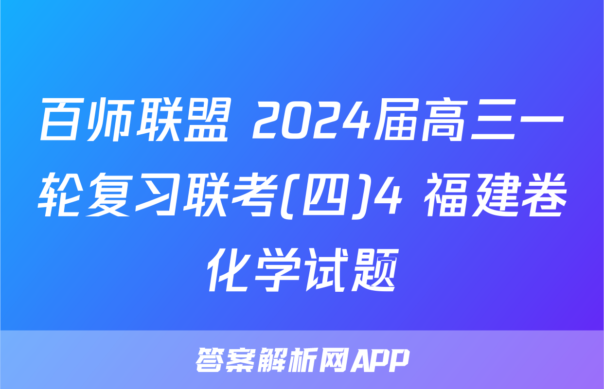 百师联盟 2024届高三一轮复习联考(四)4 福建卷化学试题