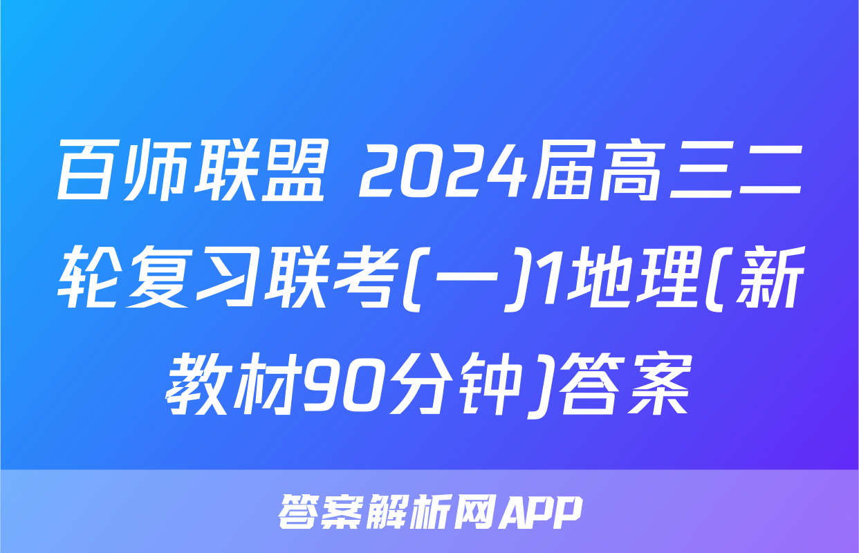 百师联盟 2024届高三二轮复习联考(一)1地理(新教材90分钟)答案