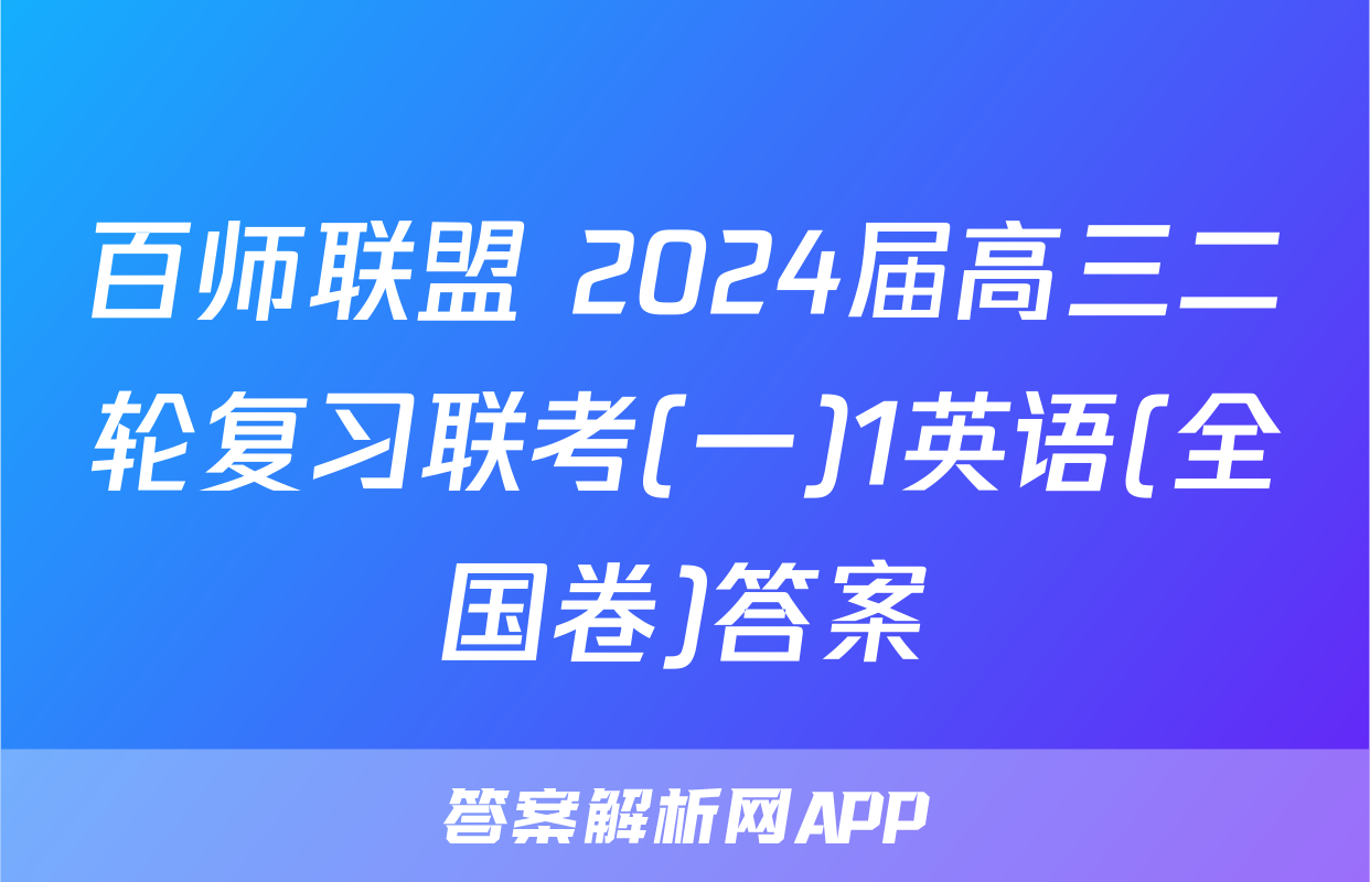 百师联盟 2024届高三二轮复习联考(一)1英语(全国卷)答案