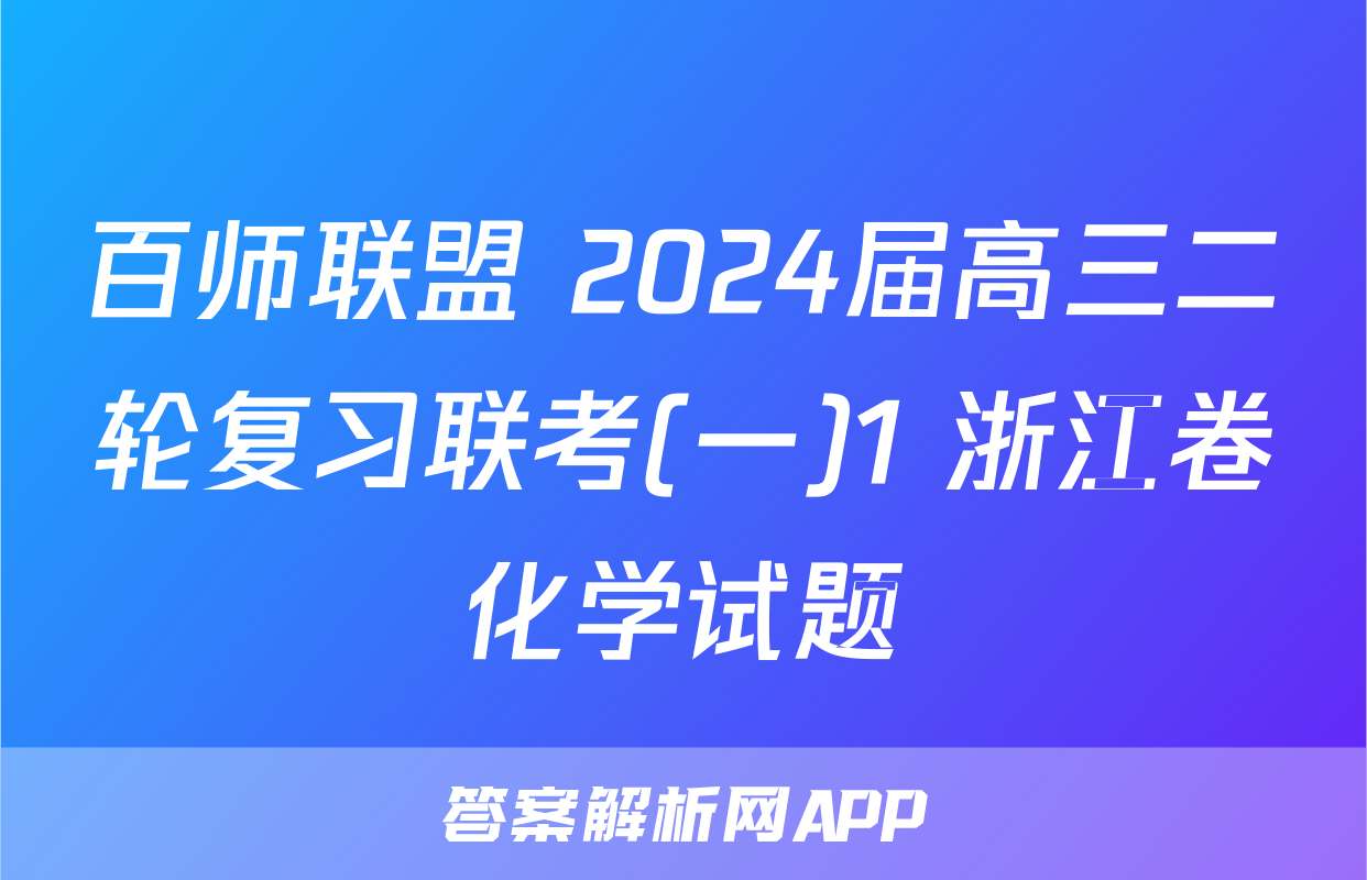 百师联盟 2024届高三二轮复习联考(一)1 浙江卷化学试题