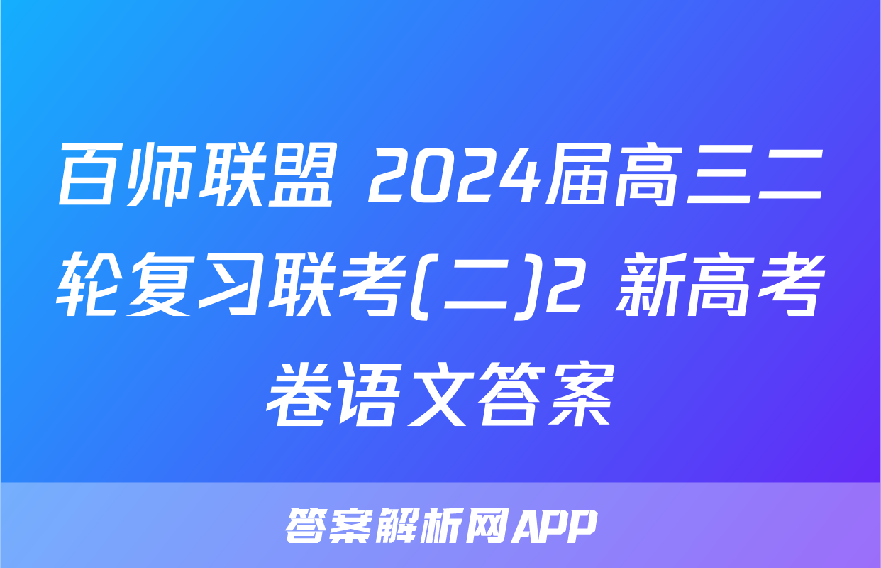 百师联盟 2024届高三二轮复习联考(二)2 新高考卷语文答案