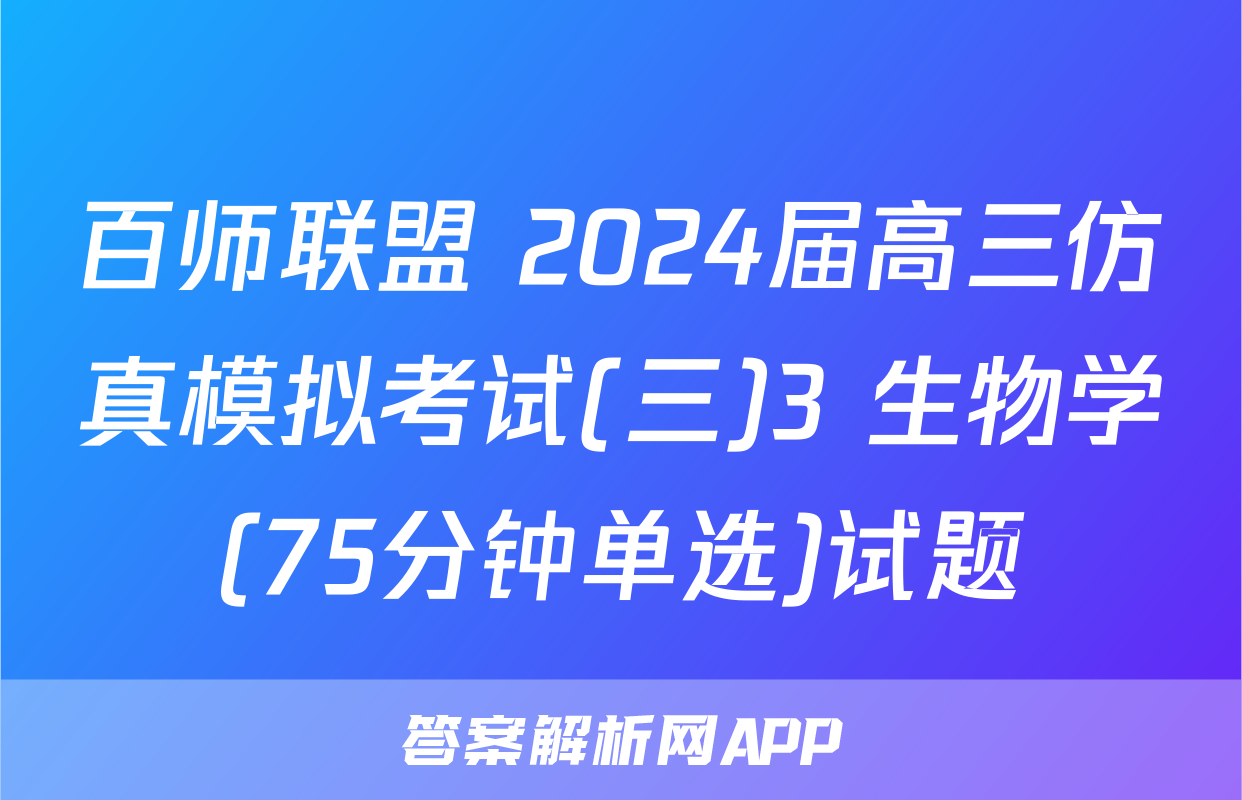 百师联盟 2024届高三仿真模拟考试(三)3 生物学(75分钟单选)试题