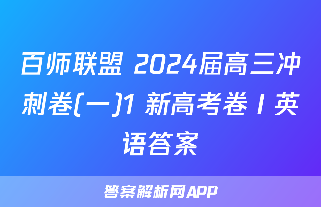 百师联盟 2024届高三冲刺卷(一)1 新高考卷Ⅰ英语答案