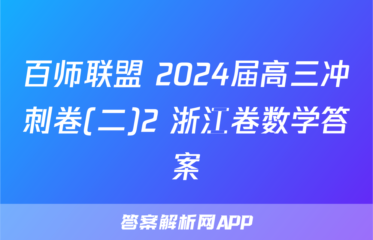 百师联盟 2024届高三冲刺卷(二)2 浙江卷数学答案