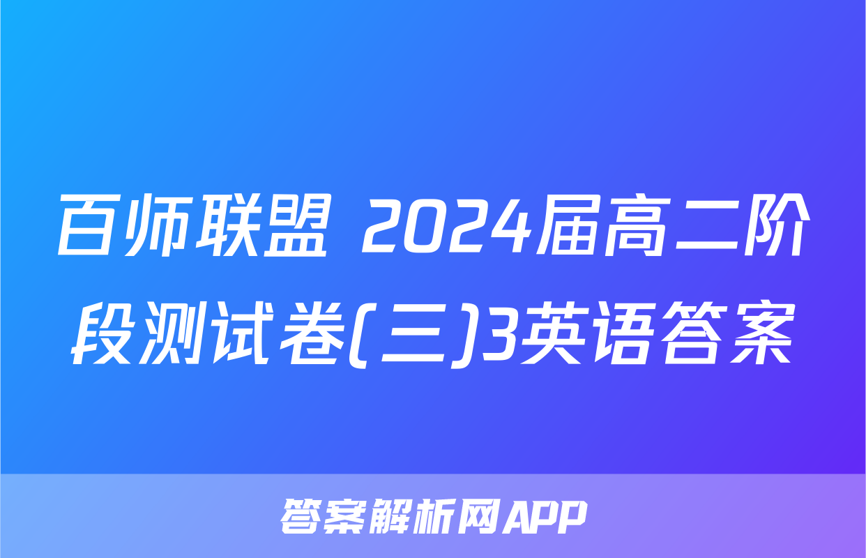 百师联盟 2024届高二阶段测试卷(三)3英语答案