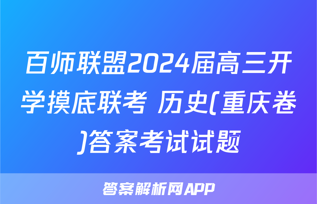 百师联盟2024届高三开学摸底联考 历史(重庆卷)答案考试试题
