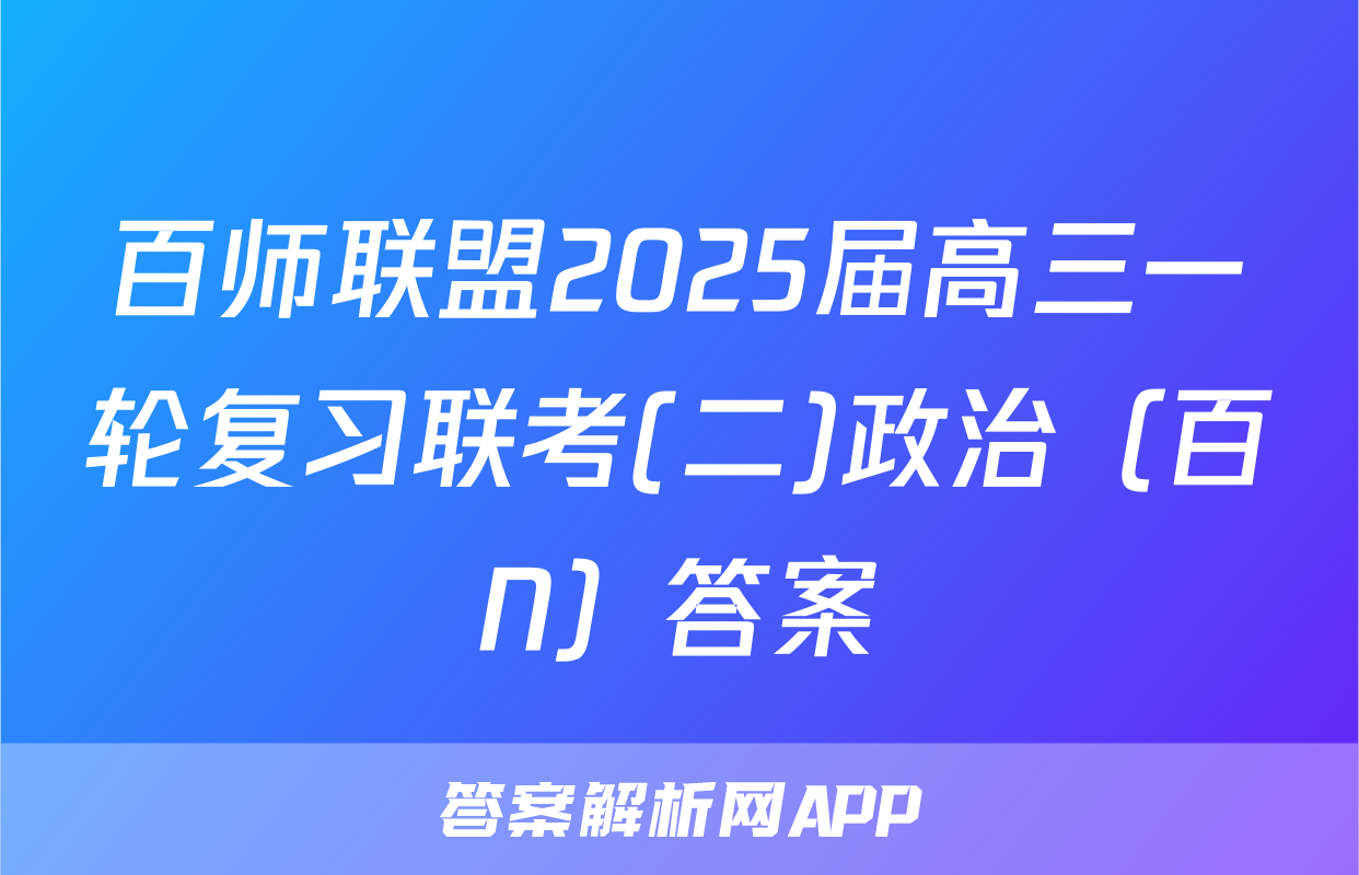 百师联盟2025届高三一轮复习联考(二)政治（百N）答案
